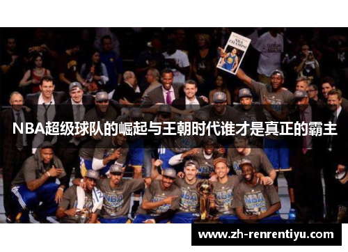 NBA超级球队的崛起与王朝时代谁才是真正的霸主