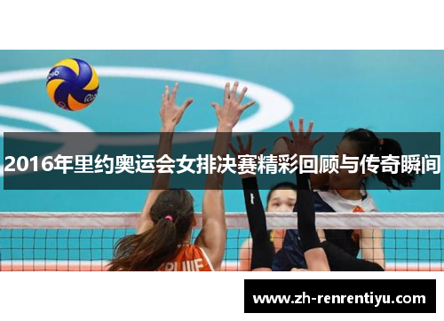 2016年里约奥运会女排决赛精彩回顾与传奇瞬间
